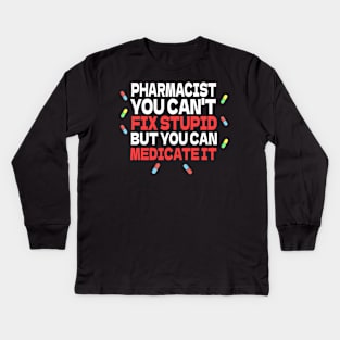 Pharmacist You Can't Fix Stupid But You Can Medicate It Kids Long Sleeve T-Shirt